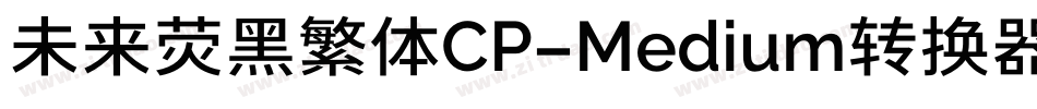 未来荧黑繁体CP-Medium转换器字体转换