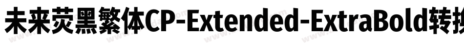 未来荧黑繁体CP-Extended-ExtraBold转换器字体转换
