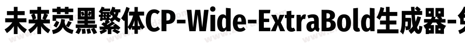 未来荧黑繁体CP-Wide-ExtraBold生成器字体转换