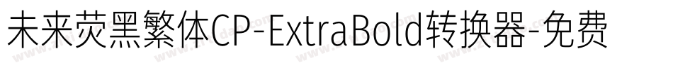 未来荧黑繁体CP-ExtraBold转换器字体转换