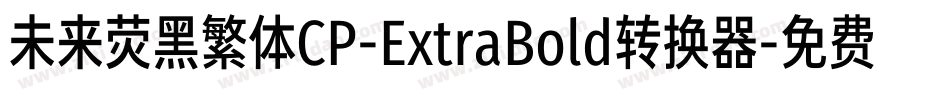 未来荧黑繁体CP-ExtraBold转换器字体转换