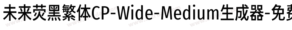 未来荧黑繁体CP-Wide-Medium生成器字体转换