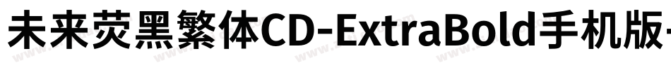 未来荧黑繁体CD-ExtraBold手机版字体转换