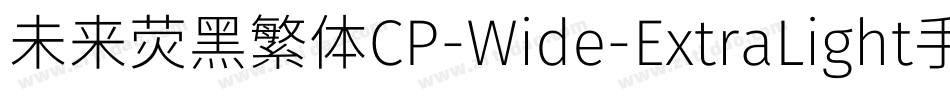 未来荧黑繁体CP-Wide-ExtraLight手机版字体转换