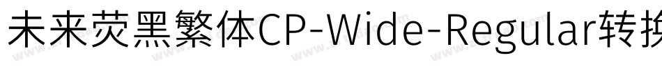 未来荧黑繁体CP-Wide-Regular转换器字体转换