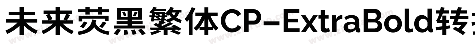 未来荧黑繁体CP-ExtraBold转换器字体转换