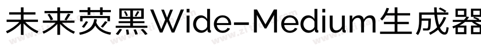 未来荧黑Wide-Medium生成器字体转换