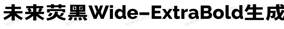 未来荧黑Wide-ExtraBold生成器字体转换