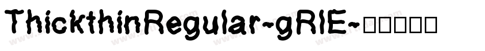 ThickthinRegular-gRlE字体转换