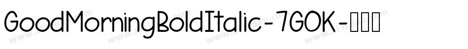 GoodMorningBoldItalic-7GOK字体转换