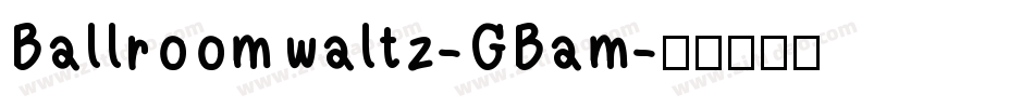 Ballroomwaltz-GBam字体转换