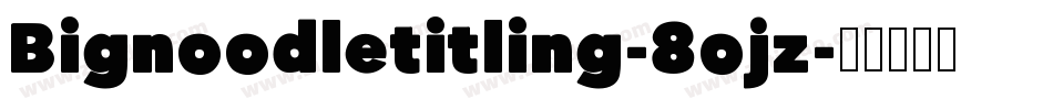 Bignoodletitling-8ojz字体转换