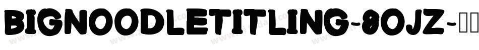 Bignoodletitling-8ojz字体转换