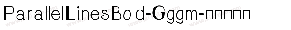 ParallelLinesBold-Gggm字体转换 ParallelLinesBold-Gggm字体转换
