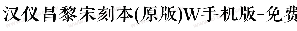 汉仪昌黎宋刻本(原版)W手机版字体转换
