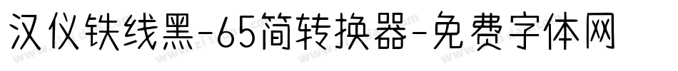 汉仪铁线黑-65简转换器字体转换
