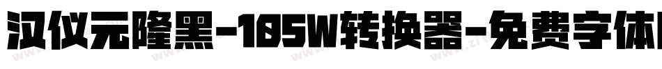 汉仪元隆黑-105W转换器字体转换
