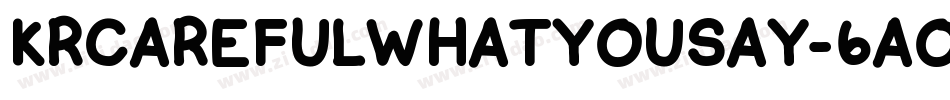 KrCarefulWhatYouSay-6aoq字体转换 KrCarefulWhatYouSay-6aoq字体转换