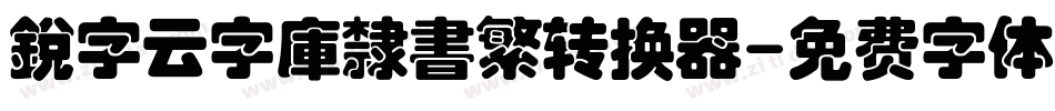 銳字云字庫隸書繁转换器字体转换
