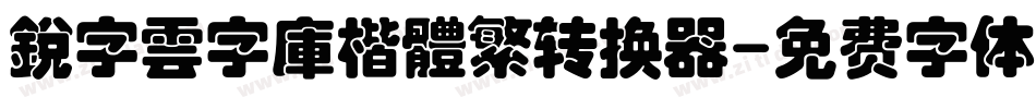 銳字雲字庫楷體繁转换器字体转换