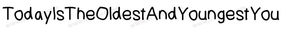 TodayIsTheOldestAndYoungestYouWillEverBe-VMVB字体转换 TodayIsTheOldestAndYoungestYouWillEverBe-VMVB字体转换