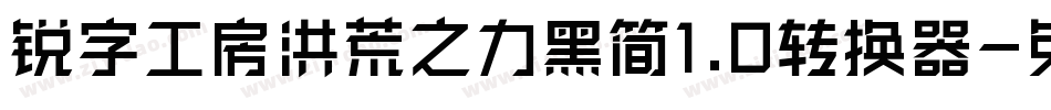 锐字工房洪荒之力黑简1.0转换器字体转换