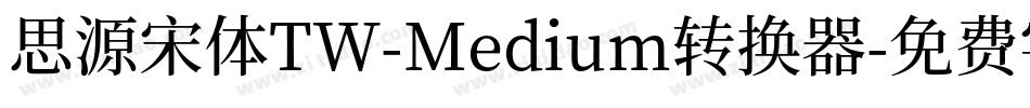 思源宋体TW-Medium转换器字体转换