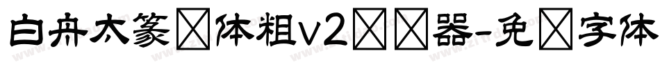白舟太篆书体粗v2转换器字体转换