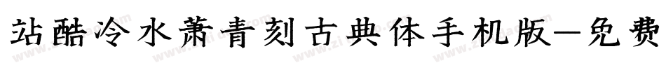 站酷冷水萧青刻古典体手机版字体转换