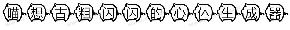 喵想古粗闪闪的心体生成器字体转换