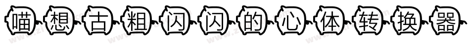 喵想古粗闪闪的心体转换器字体转换