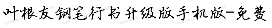 叶根友钢笔行书升级版手机版字体转换