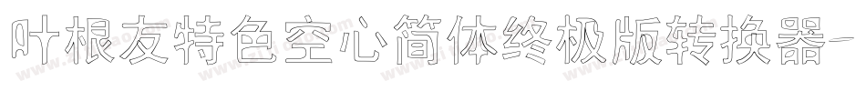叶根友特色空心简体终极版转换器字体转换