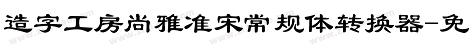 造字工房尚雅准宋常规体转换器字体转换