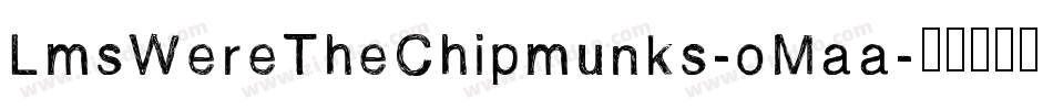 LmsWereTheChipmunks-oMaa字体转换 LmsWereTheChipmunks-oMaa字体转换
