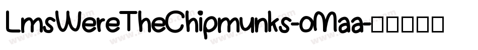 LmsWereTheChipmunks-oMaa字体转换 LmsWereTheChipmunks-oMaa字体转换