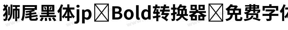 狮尾黑体jp-Bold转换器字体转换