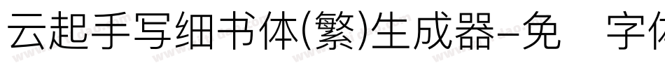 云起手写细书体(繁)生成器字体转换