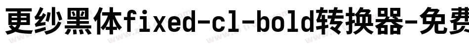 更纱黑体fixed-cl-bold转换器字体转换