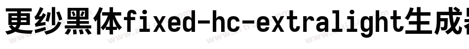 更纱黑体fixed-hc-extralight生成器字体转换