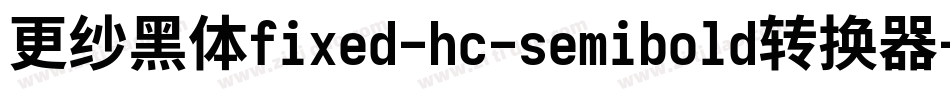 更纱黑体fixed-hc-semibold转换器字体转换