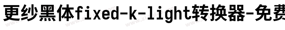 更纱黑体fixed-k-light转换器字体转换