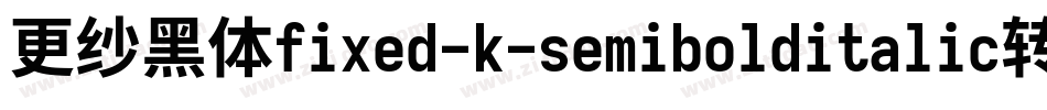 更纱黑体fixed-k-semibolditalic转换器字体转换