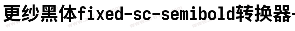 更纱黑体fixed-sc-semibold转换器字体转换
