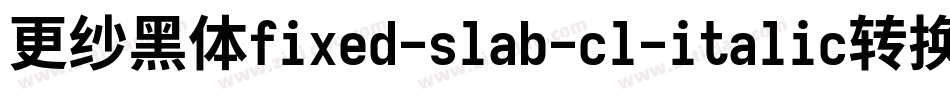 更纱黑体fixed-slab-cl-italic转换器字体转换