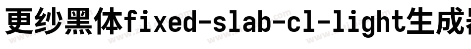 更纱黑体fixed-slab-cl-light生成器字体转换