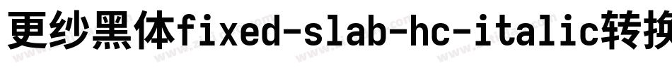 更纱黑体fixed-slab-hc-italic转换器字体转换