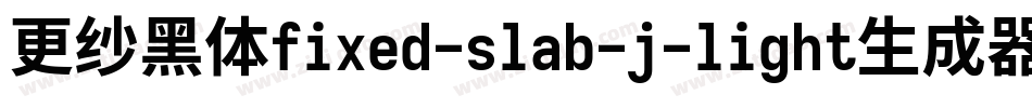 更纱黑体fixed-slab-j-light生成器字体转换