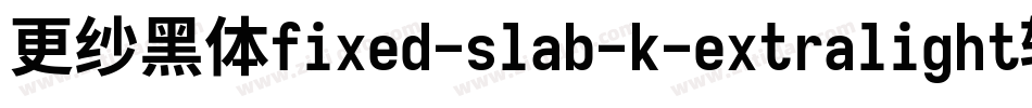 更纱黑体fixed-slab-k-extralight转换器字体转换