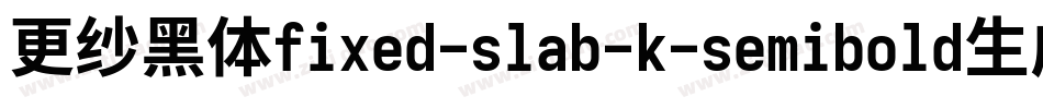 更纱黑体fixed-slab-k-semibold生成器字体转换